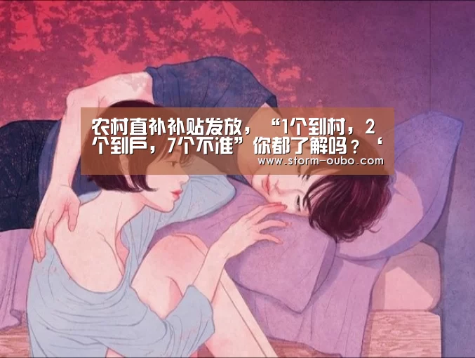 农村直补补贴发放,“1个到村,2个到户,7个不准”你都了解吗?‘欧博’(图1) 欧博官网